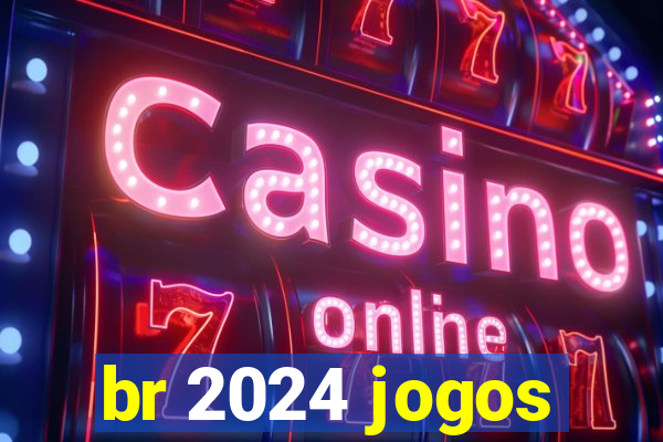 br 2024 jogos